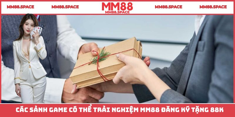 Các sảnh game có thể trải nghiệm MM88 đăng ký tặng 88K