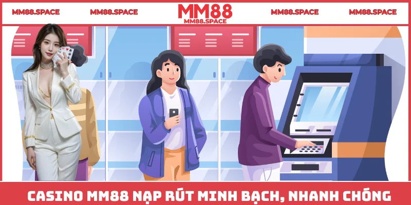 Casino MM88 nạp rút minh bạch, nhanh chóng