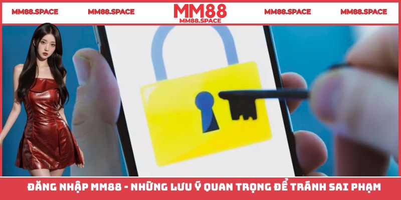 Đăng Nhập MM88 - Những Lưu Ý Quan Trọng Để Tránh Sai Phạm