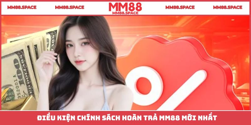 Điều kiện chính sách hoàn trả MM88 mới nhất