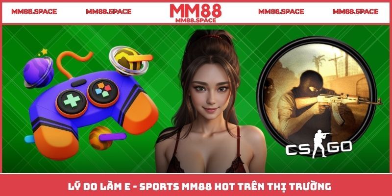 Lý do làm E - Sports MM88 hot trên thị trường