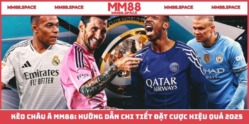 Kèo Châu Á MM88: Hướng Dẫn Chi Tiết Đặt Cược Hiệu Quả 2025