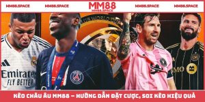 Kèo Châu Âu MM88 – Hướng Dẫn Đặt Cược, Soi Kèo Hiệu Quả