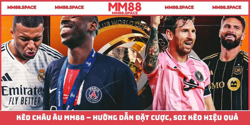 Kèo Châu Âu MM88 – Hướng Dẫn Đặt Cược, Soi Kèo Hiệu Quả