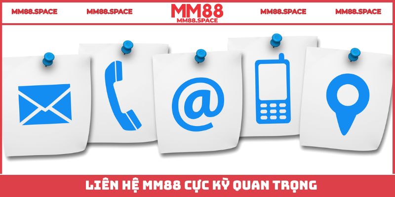 Liên hệ MM88 cực kỳ quan trọng