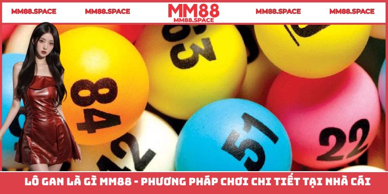 Lô Gan Là Gì MM88 - Phương Pháp Chơi Chi Tiết Tại Nhà Cái
