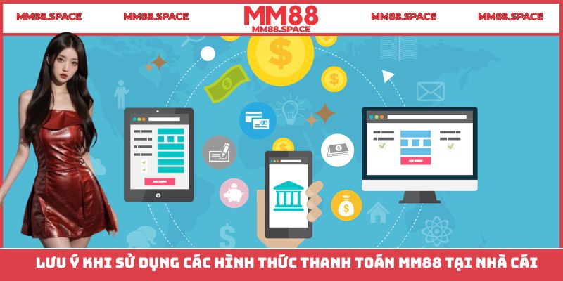 Lưu ý khi sử dụng các hình thức thanh toán MM88 tại nhà cái