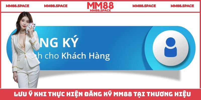 Lưu ý khi thực hiện đăng ký MM88 tại thương hiệu