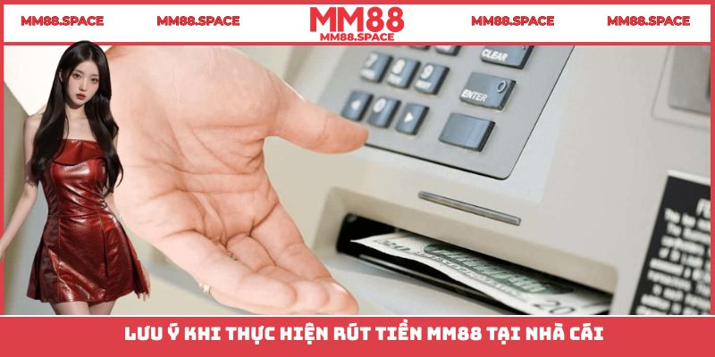 Lưu ý khi thực hiện rút tiền MM88 tại nhà cái