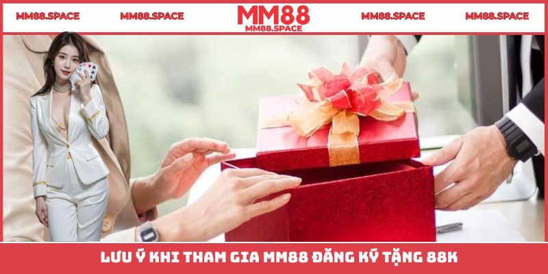 Lưu ý khi tham gia MM88 đăng ký tặng 88K