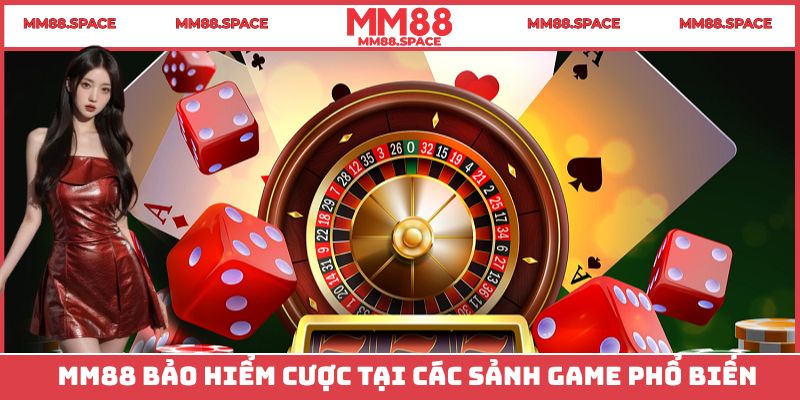MM88 bảo hiểm cược tại các sảnh game phổ biến