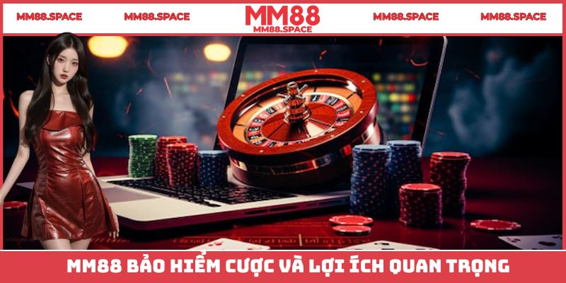 MM88 bảo hiểm cược và lợi ích quan trọng