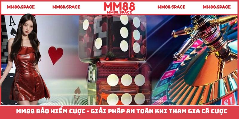 MM88 Bảo Hiểm Cược - Giải Pháp An Toàn Khi Tham Gia Cá Cược