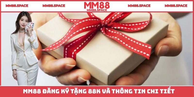 MM88 đăng ký tặng 88K và thông tin chi tiết