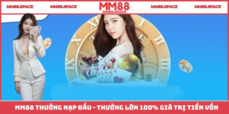 MM88 Thưởng Nạp Đầu - Thưởng Lớn 100% Giá Trị Tiền Vốn