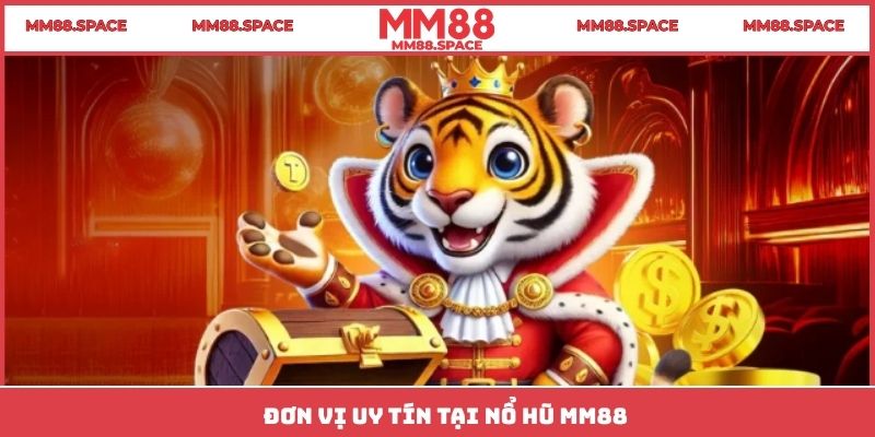 Đơn vị uy tín tại nổ hũ MM88