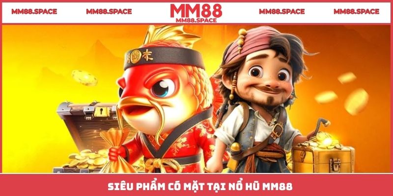 Siêu phẩm có mặt tại nổ hũ MM88