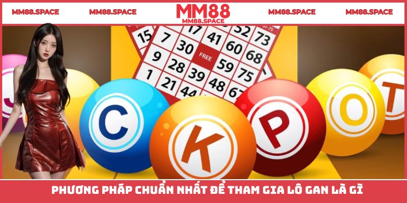 Phương pháp chuẩn nhất để tham gia lô gan là gì