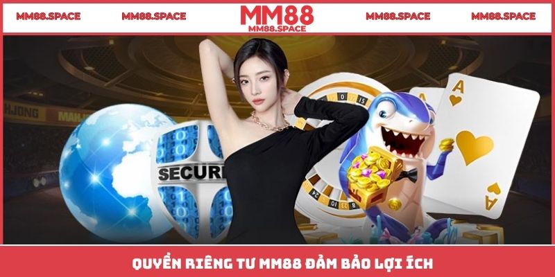 Quyền riêng tư MM88 đảm bảo lợi ích