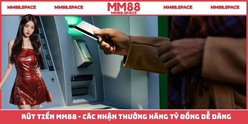 Rút Tiền MM88 - Các Nhận Thưởng Hàng Tỷ Đồng Dễ Dàng