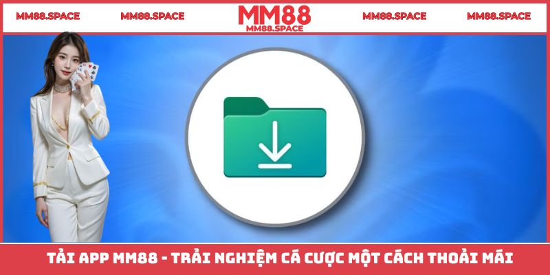 Tải App MM88 - Trải Nghiệm Cá Cược Một Cách Thoải Mái
