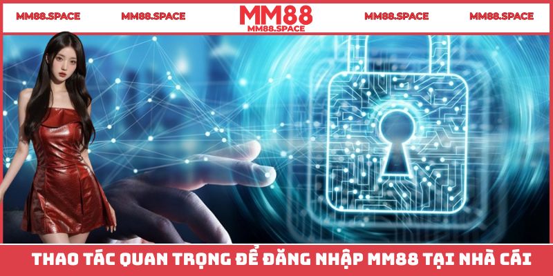 Thao tác quan trọng để đăng nhập MM88 tại nhà cái